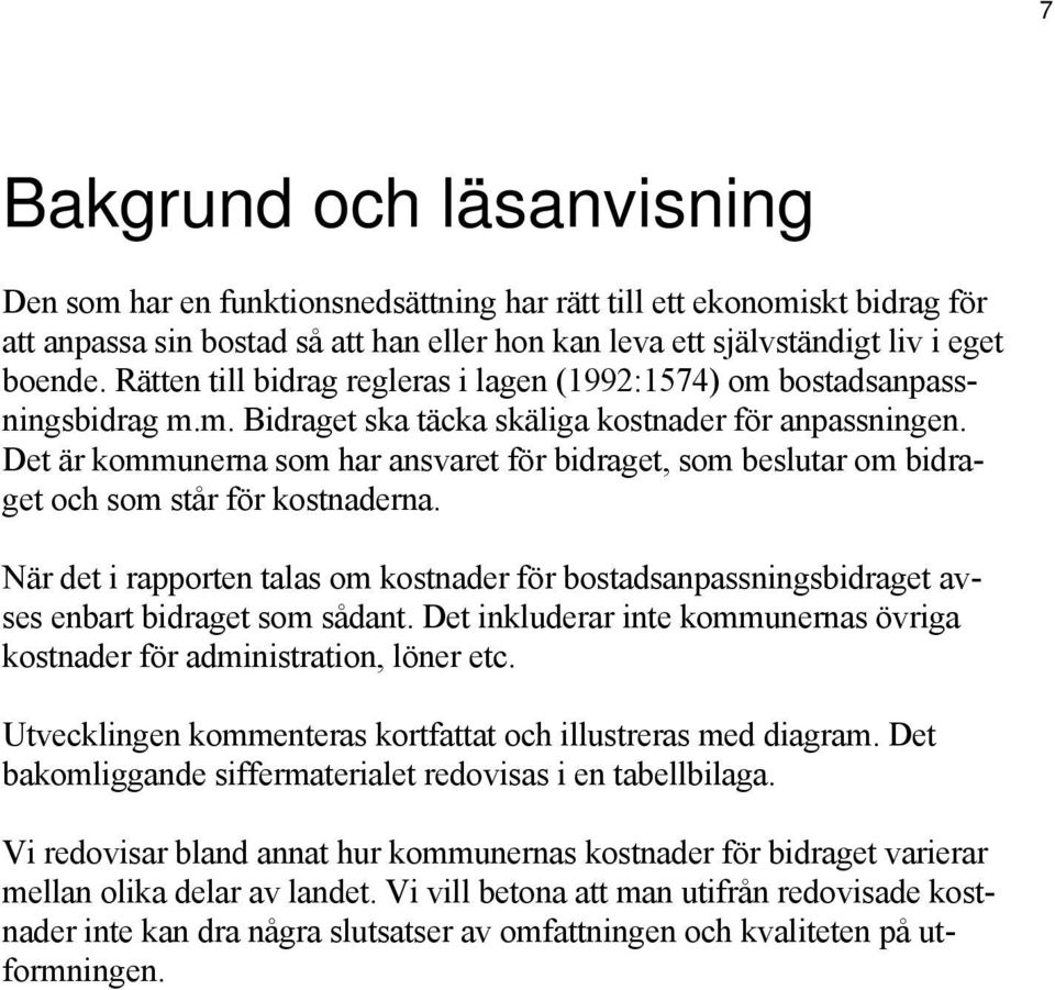 Det är kommunerna som har ansvaret för bidraget, som beslutar om bidraget och som står för kostnaderna.