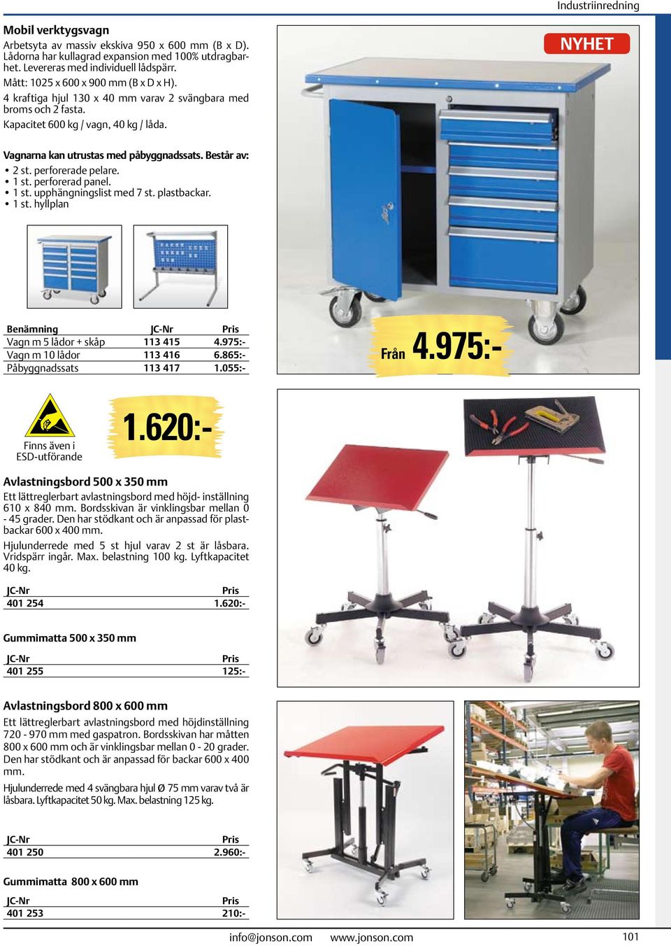 perforerad panel. 1 st. upphängningslist med 7 st. plastbackar. 1 st. hyllplan Benämning Vagn m 5 lådor + skåp 113 415 4.975:- Vagn m 10 lådor 113 416 6.865:- Påbyggnadssats 113 417 1.055:- Från 4.