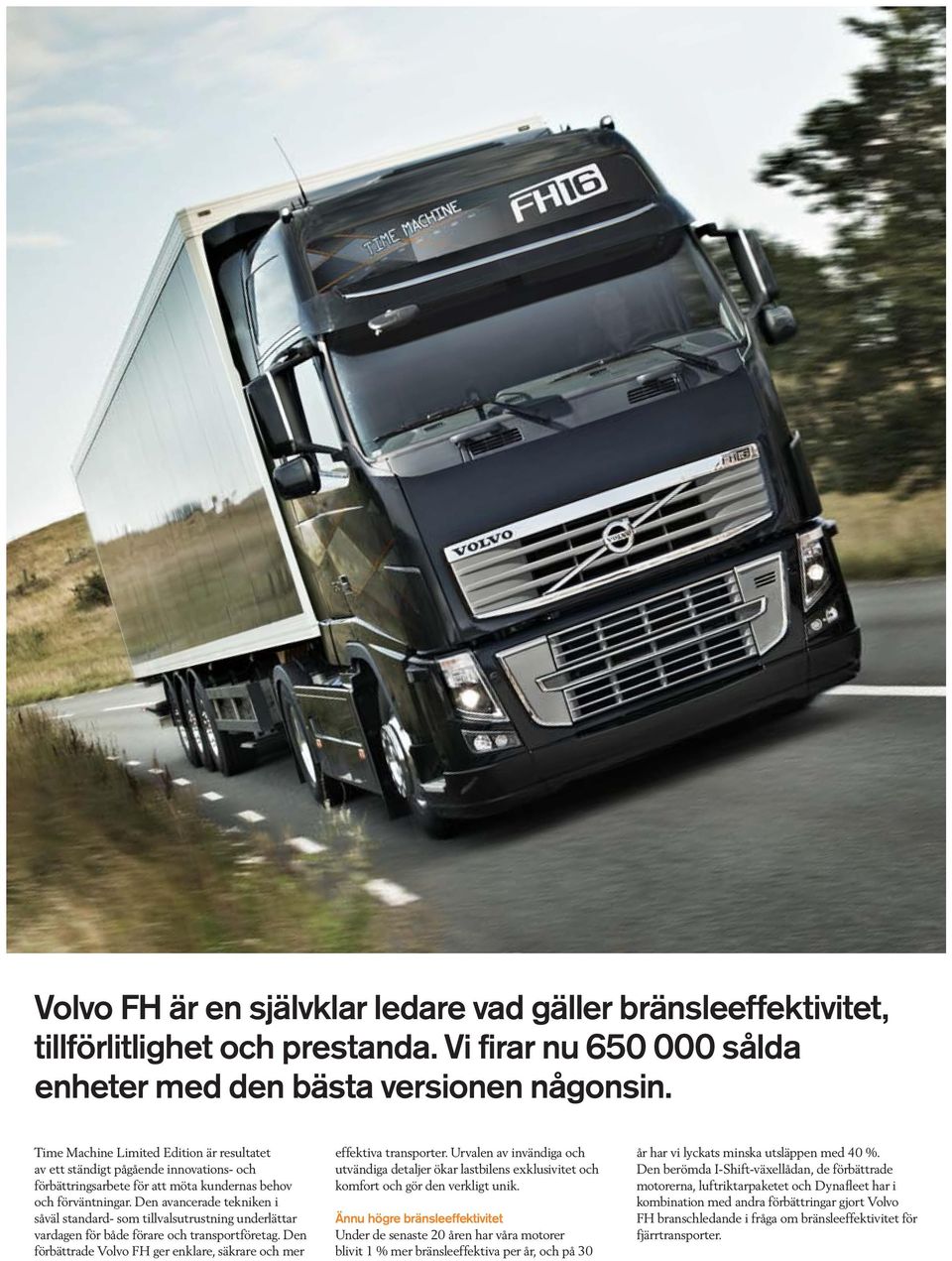 Den avancerade tekniken i såväl standard- som tillvalsutrustning underlättar vardagen för både förare och transportföretag. Den förbättrade Volvo FH ger enklare, säkrare och mer effektiva transporter.