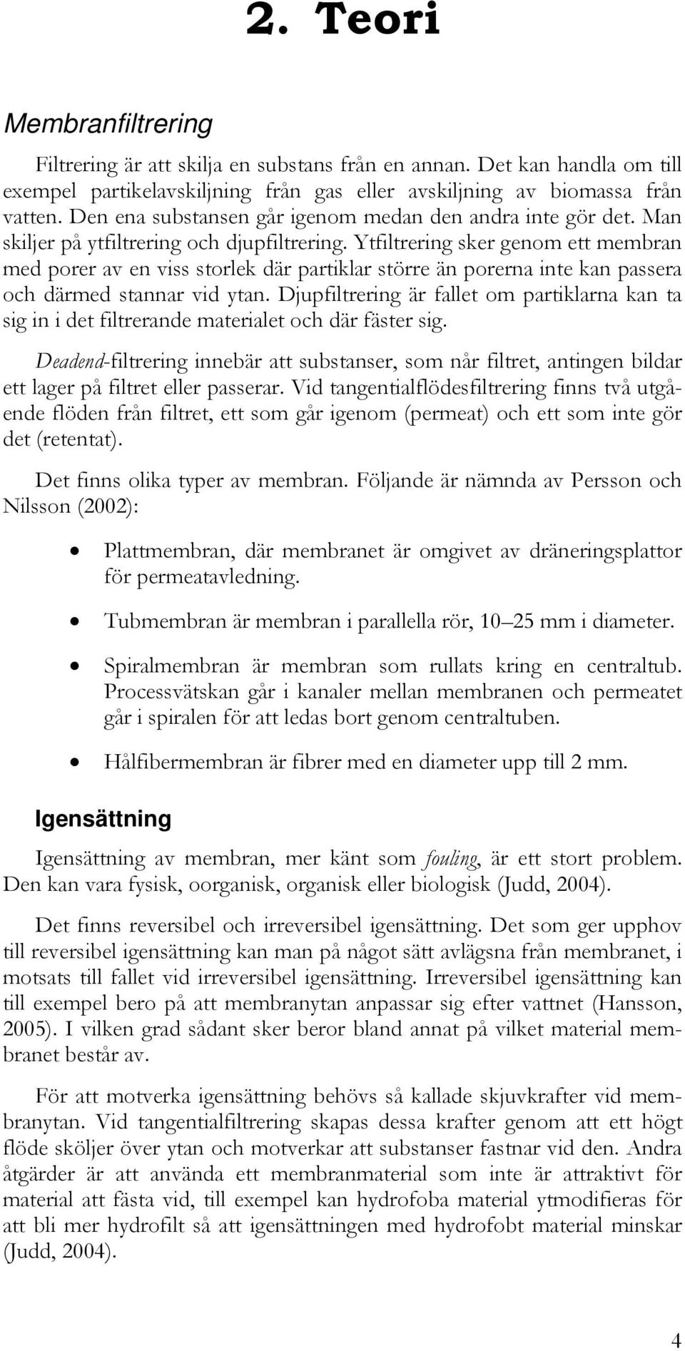 Ytfiltrering sker genom ett membran med porer av en viss storlek där partiklar större än porerna inte kan passera och därmed stannar vid ytan.