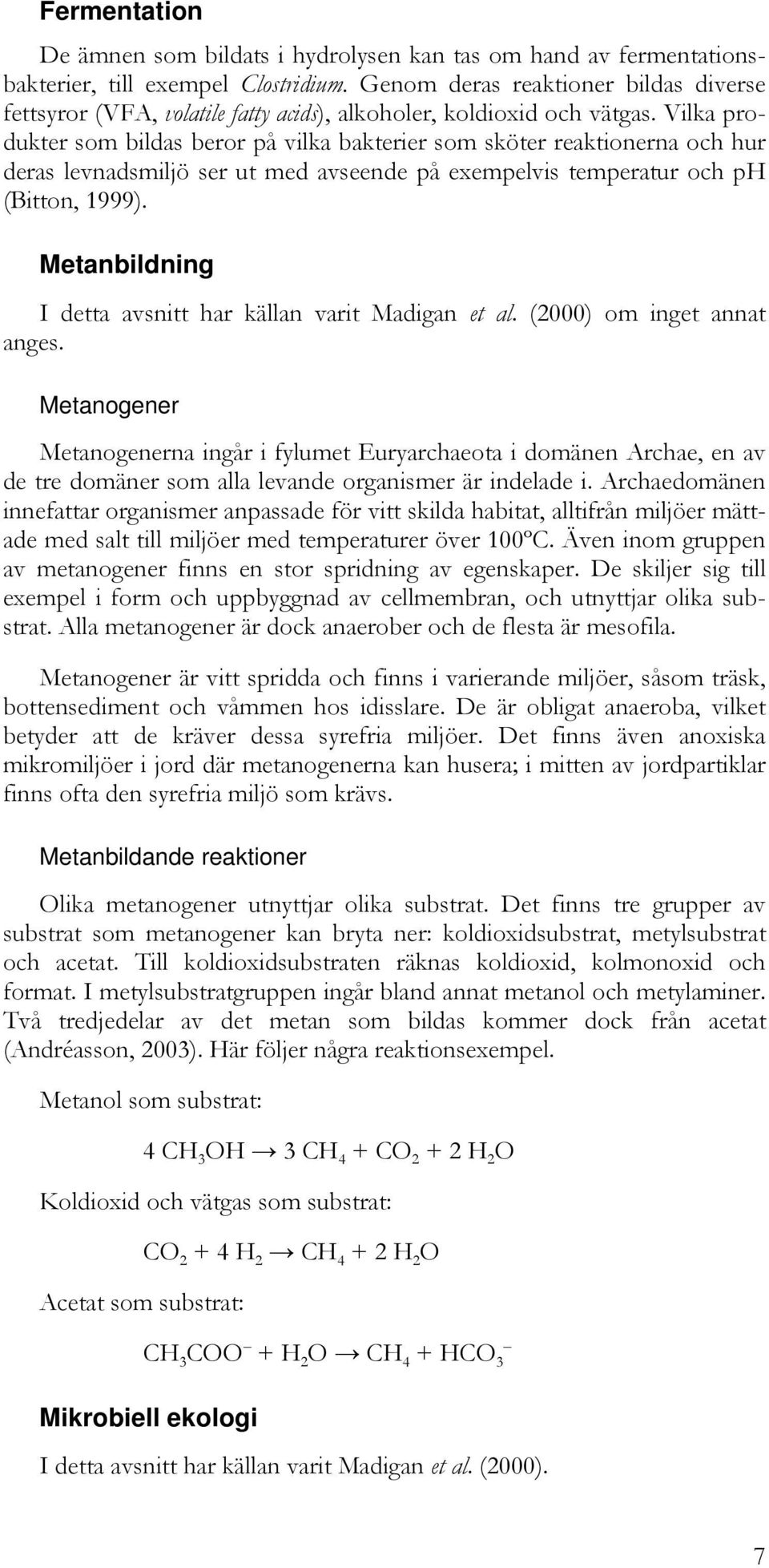 Vilka produkter som bildas beror på vilka bakterier som sköter reaktionerna och hur deras levnadsmiljö ser ut med avseende på exempelvis temperatur och ph (Bitton, 1999).