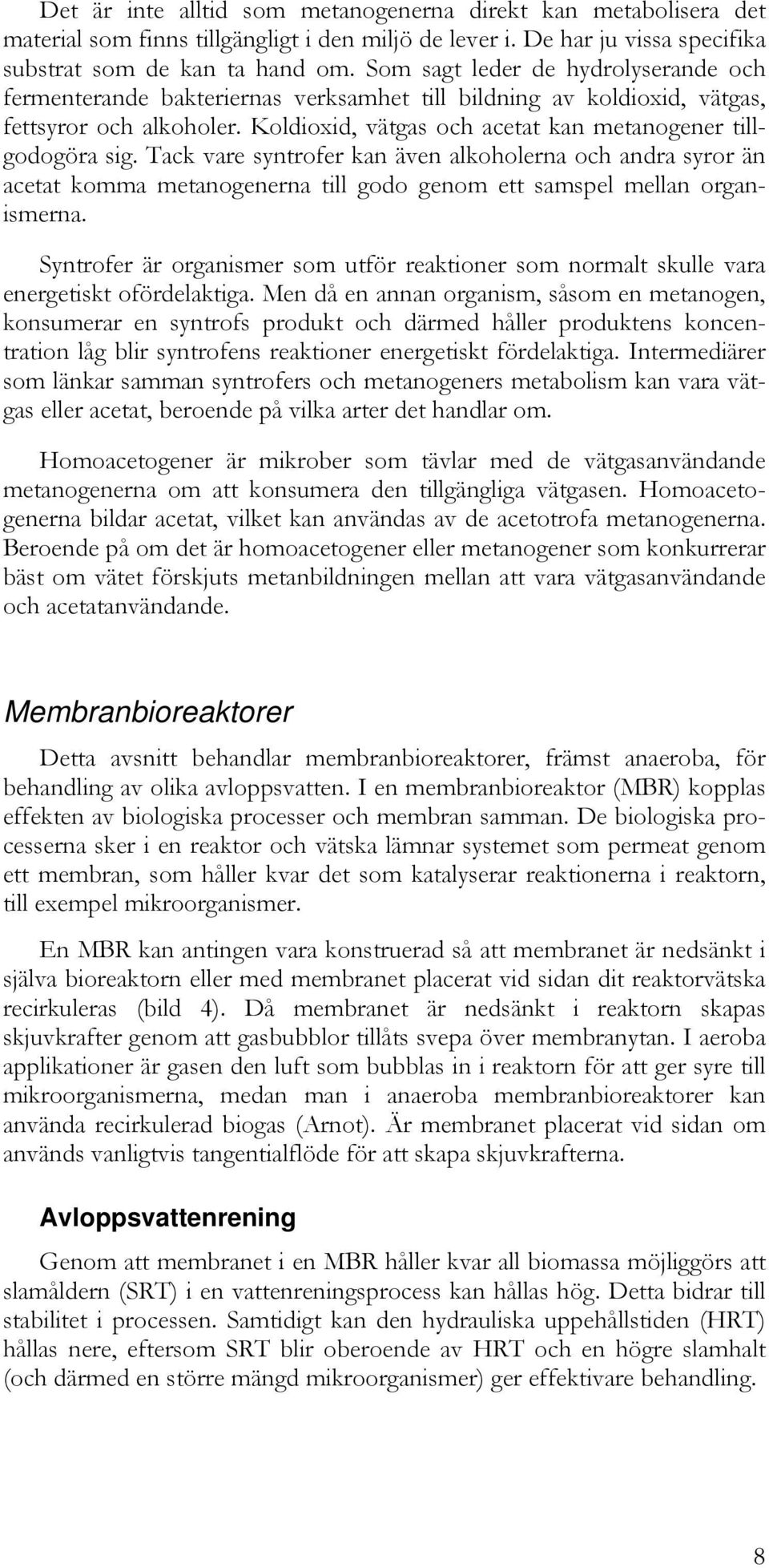 Tack vare syntrofer kan även alkoholerna och andra syror än acetat komma metanogenerna till godo genom ett samspel mellan organismerna.