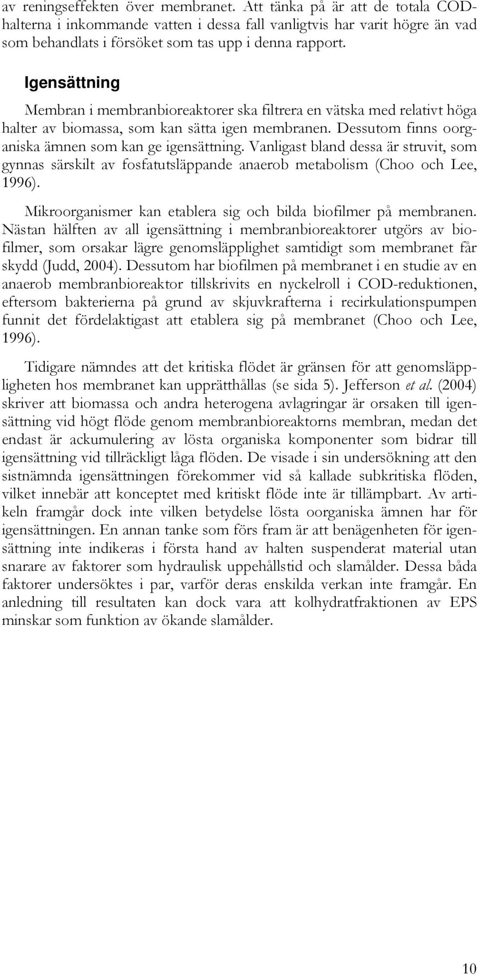 Vanligast bland dessa är struvit, som gynnas särskilt av fosfatutsläppande anaerob metabolism (Choo och Lee, 1996). Mikroorganismer kan etablera sig och bilda biofilmer på membranen.