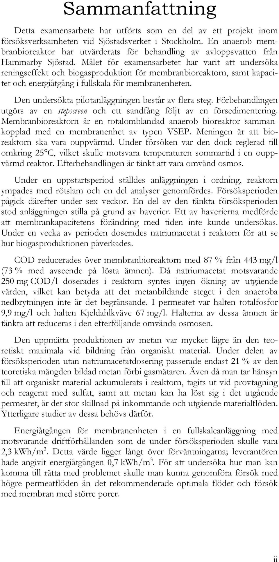 Målet för examensarbetet har varit att undersöka reningseffekt och biogasproduktion för membranbioreaktorn, samt kapacitet och energiåtgång i fullskala för membranenheten.