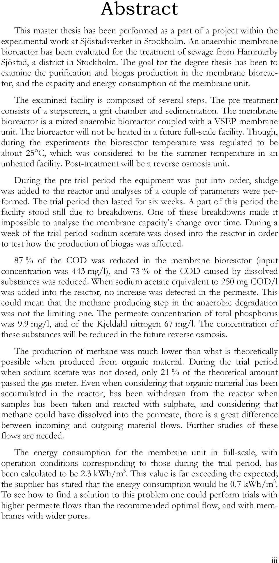 The goal for the degree thesis has been to examine the purification and biogas production in the membrane bioreactor, and the capacity and energy consumption of the membrane unit.