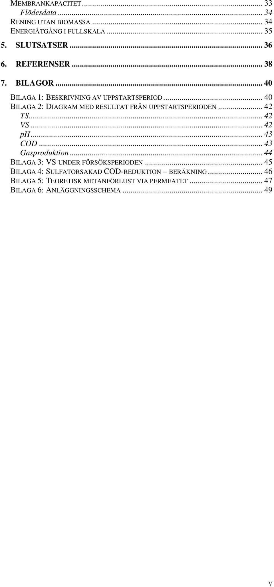 .. 40 BILAGA 2: DIAGRAM MED RESULTAT FRÅN UPPSTARTSPERIODEN... 42 TS... 42 VS... 42 ph... 43 COD... 43 Gasproduktion.