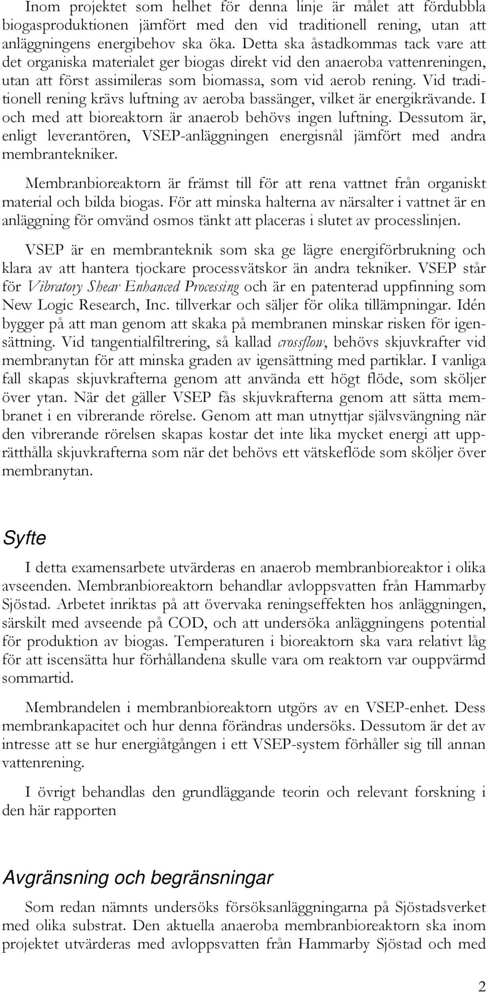 Vid traditionell rening krävs luftning av aeroba bassänger, vilket är energikrävande. I och med att bioreaktorn är anaerob behövs ingen luftning.