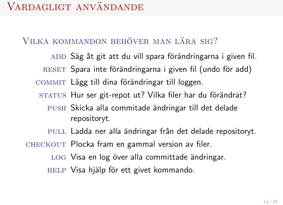 Vilka filer har du förändrat? push Skicka alla commitade ändringar till det delade repositoryt.