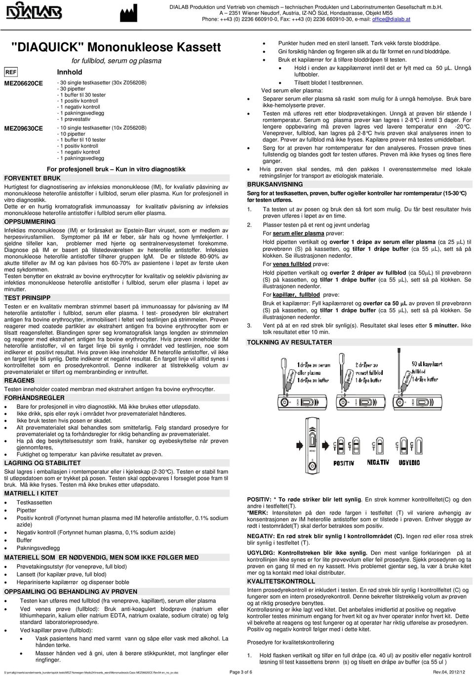 diagnostisering av infeksiøs mononukleose (IM), for kvaliativ påsvining av mononukleose heterofile antistoffer i fullblod, serum eller plasma. Kun for profesjonell in vitro diagnostikk.