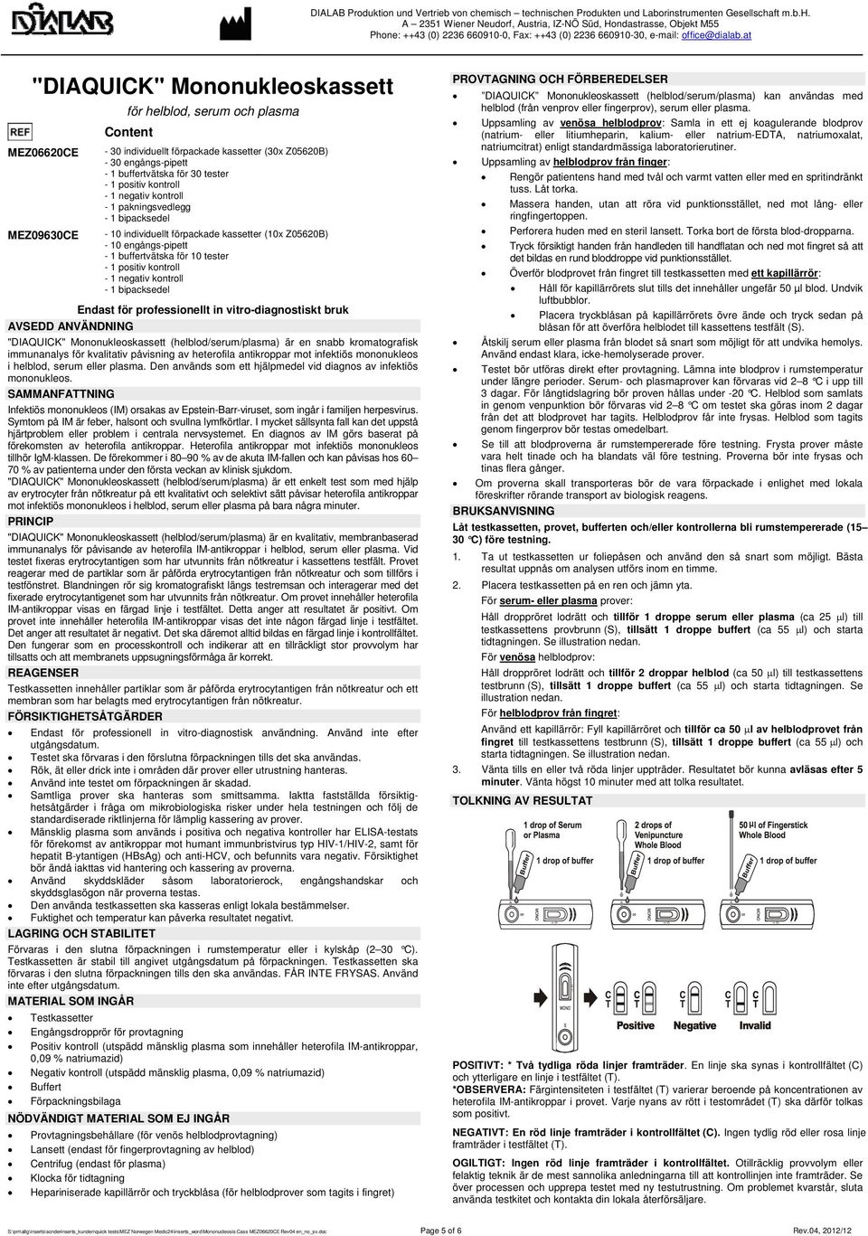 vitro-diagnostiskt bruk AVSEDD ANVÄNDNING "DIAQUICK" Mononukleoskassett (helblod/serum/plasma) är en snabb kromatografisk immunanalys för kvalitativ påvisning av heterofila antikroppar mot infektiös