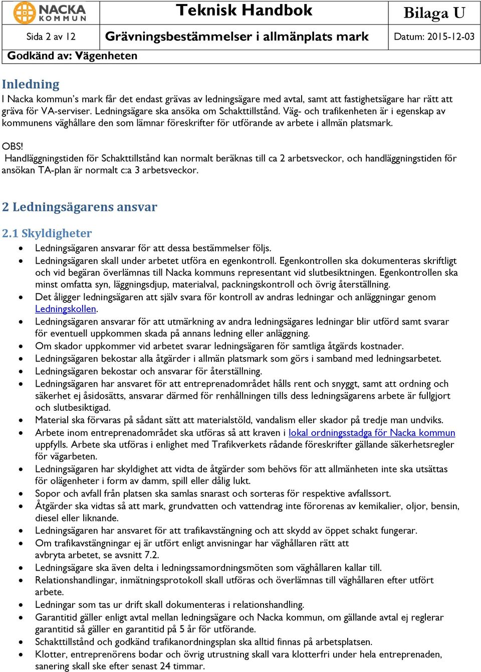 Handläggningstiden för Schakttillstånd kan normalt beräknas till ca 2 arbetsveckor, och handläggningstiden för ansökan TA-plan är normalt c:a 3 arbetsveckor. 2 Ledningsägarens ansvar 2.