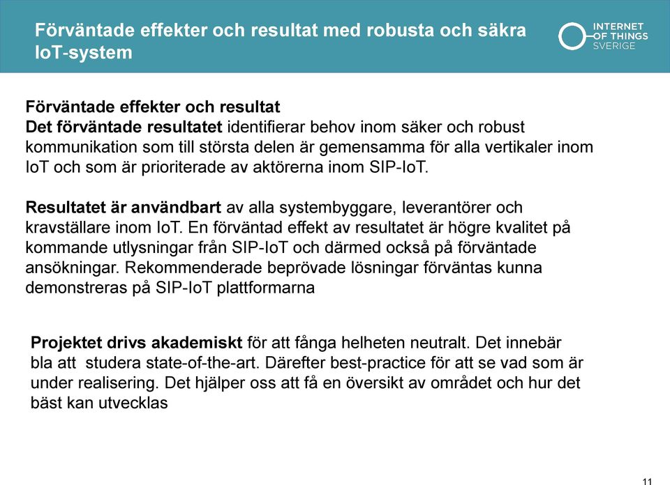 En förväntad effekt av resultatet är högre kvalitet på kommande utlysningar från SIP-IoT och därmed också på förväntade ansökningar.