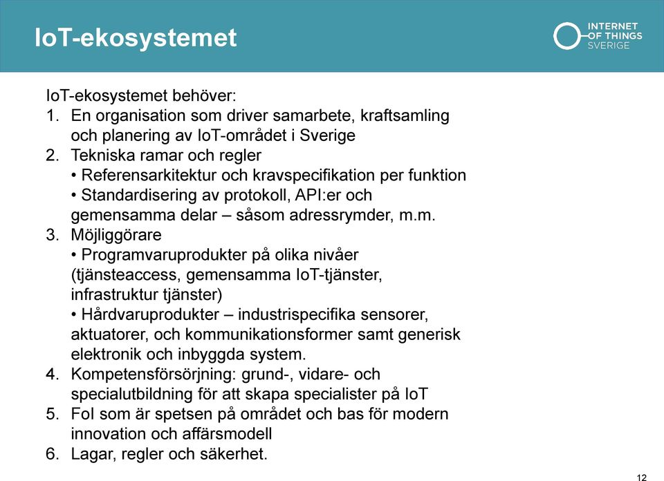 Möjliggörare Programvaruprodukter på olika nivåer (tjänsteaccess, gemensamma IoT-tjänster, infrastruktur tjänster) Hårdvaruprodukter industrispecifika sensorer, aktuatorer, och