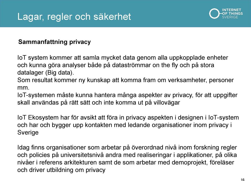 IoT-systemen måste kunna hantera många aspekter av privacy, för att uppgifter skall användas på rätt sätt och inte komma ut på villovägar IoT Ekosystem har för avsikt att föra in privacy aspekten i