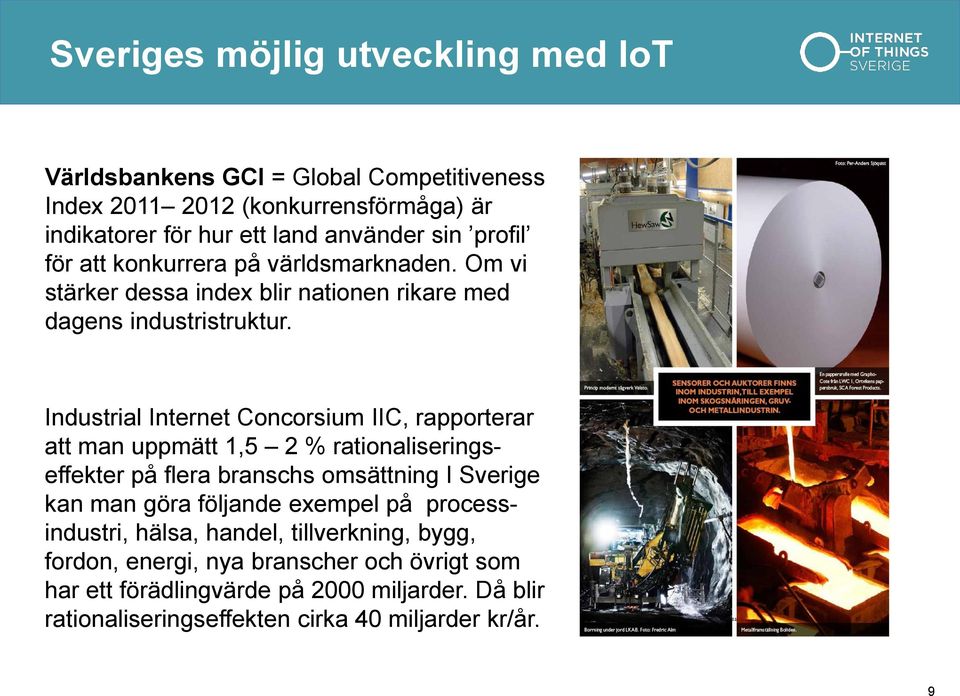 Industrial Internet Concorsium IIC, rapporterar att man uppmätt 1,5 2 % rationaliseringseffekter på flera branschs omsättning I Sverige kan man göra följande