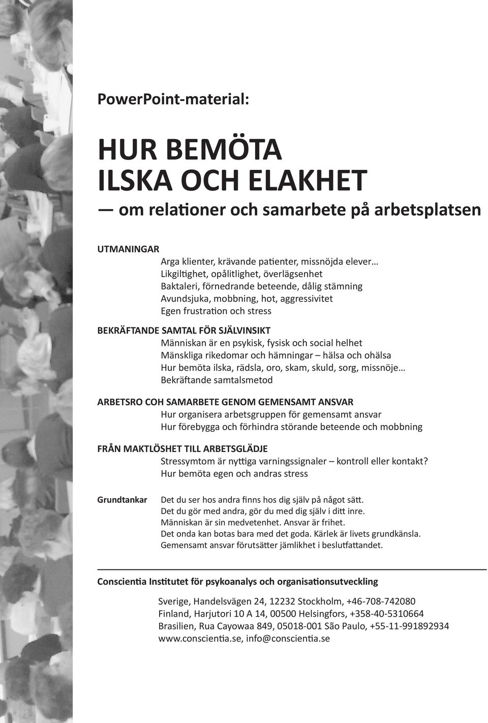 helhet Mänskliga rikedomar och hämningar hälsa och ohälsa Hur bemöta ilska, rädsla, oro, skam, skuld, sorg, missnöje Bekräftande samtalsmetod ARBETSRO COH SAMARBETE GENOM GEMENSAMT ANSVAR Hur