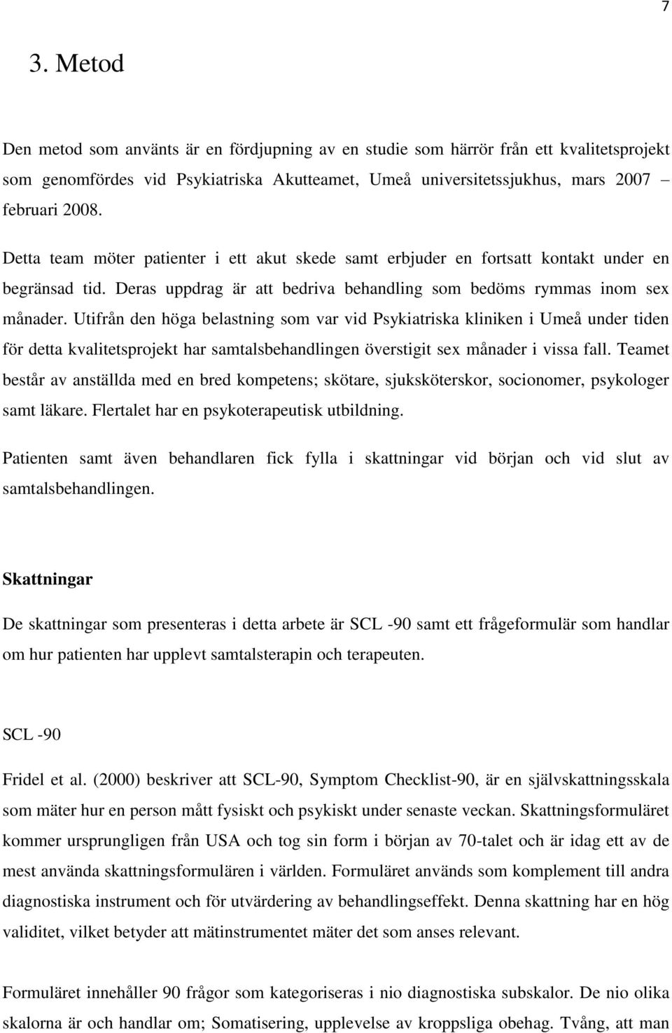 Utifrån den höga belastning som var vid Psykiatriska kliniken i Umeå under tiden för detta kvalitetsprojekt har samtalsbehandlingen överstigit sex månader i vissa fall.