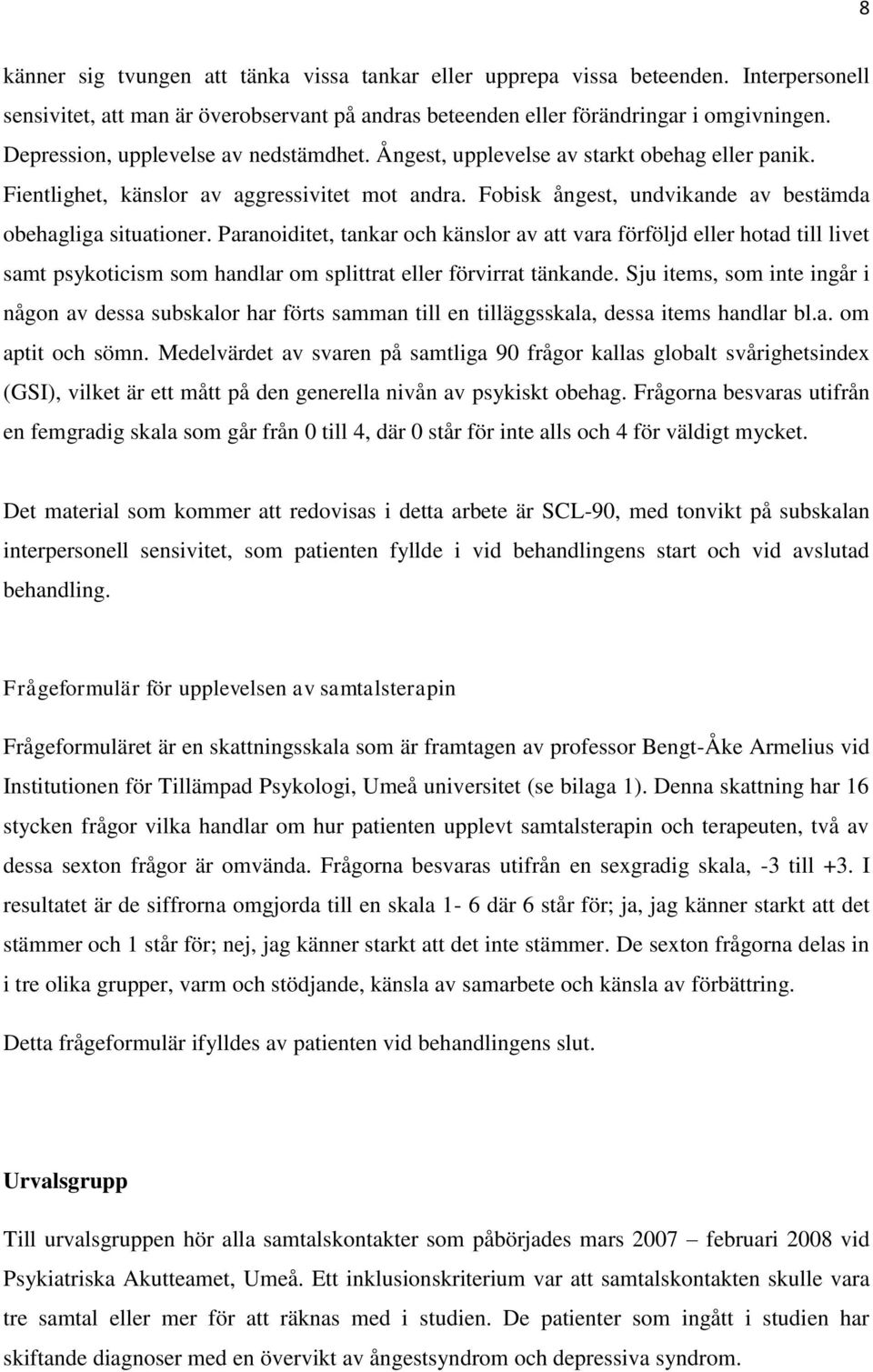 Paranoiditet, tankar och känslor av att vara förföljd eller hotad till livet samt psykoticism som handlar om splittrat eller förvirrat tänkande.