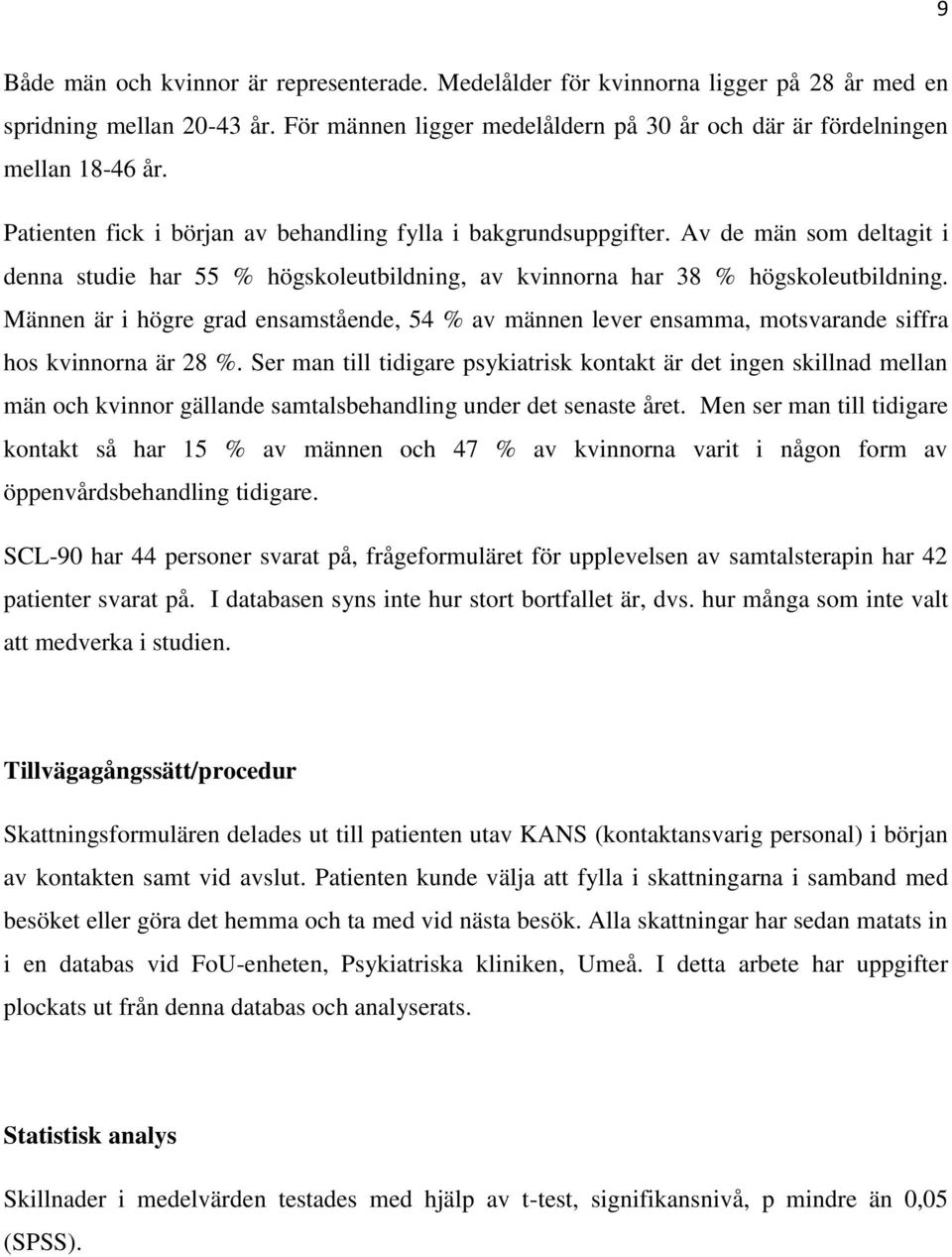 Männen är i högre grad ensamstående, 54 % av männen lever ensamma, motsvarande siffra hos kvinnorna är 28 %.