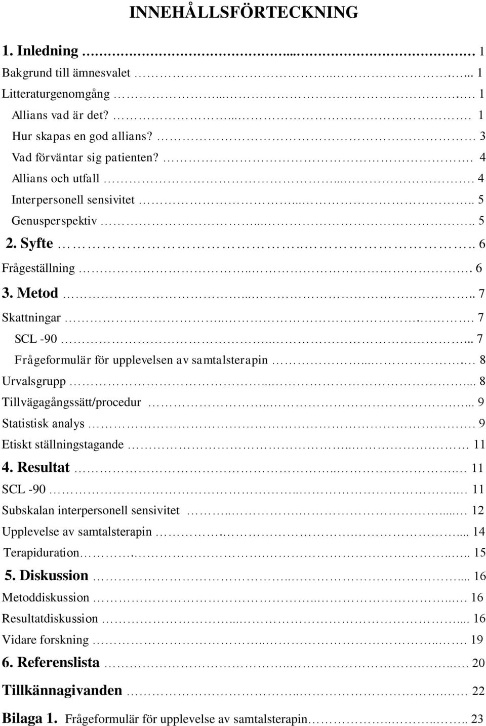 .... 7 Frågeformulär för upplevelsen av samtalsterapin.... 8 Urvalsgrupp...... 8 Tillvägagångssätt/procedur...... 9 Statistisk analys. 9 Etiskt ställningstagande... 11 4. Resultat... 11 SCL -90.