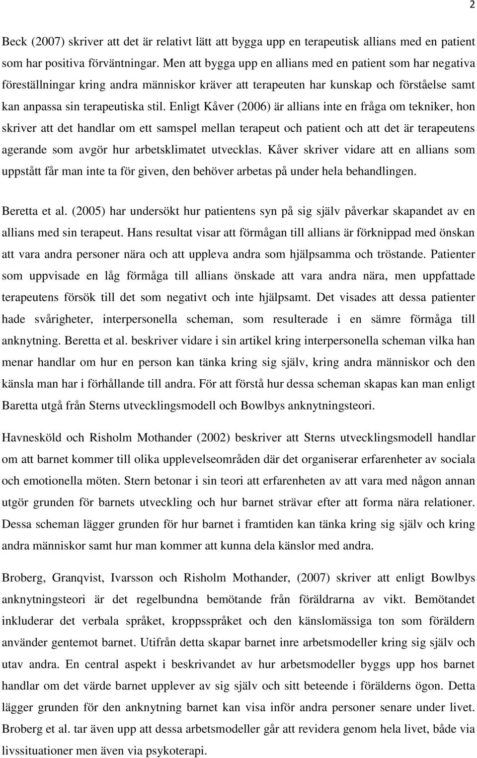 Enligt Kåver (2006) är allians inte en fråga om tekniker, hon skriver att det handlar om ett samspel mellan terapeut och patient och att det är terapeutens agerande som avgör hur arbetsklimatet