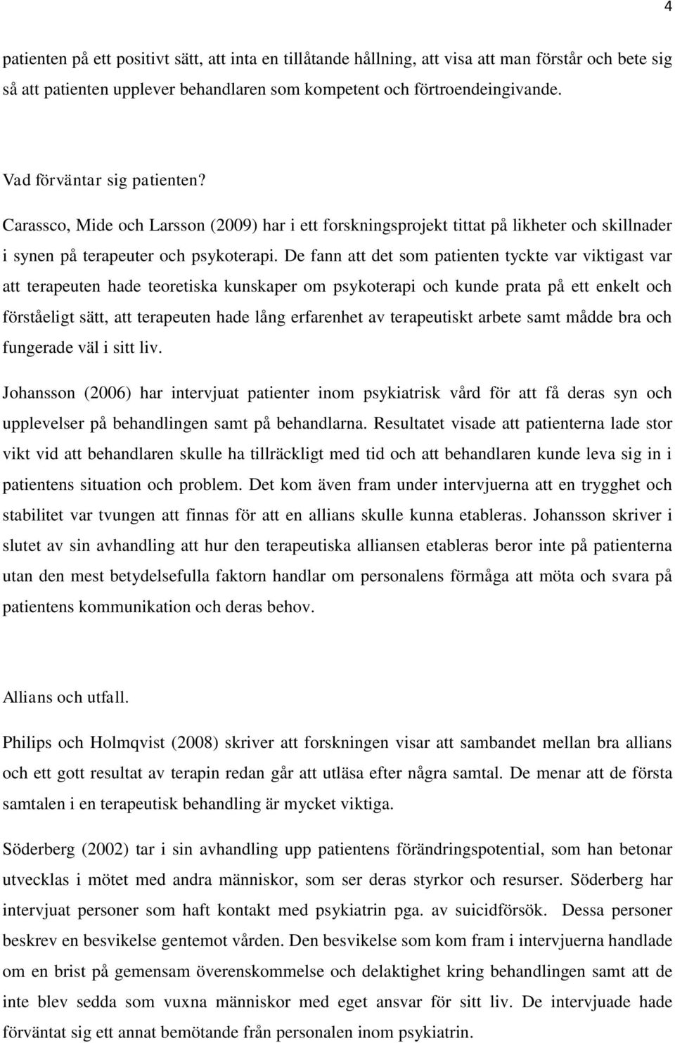 De fann att det som patienten tyckte var viktigast var att terapeuten hade teoretiska kunskaper om psykoterapi och kunde prata på ett enkelt och förståeligt sätt, att terapeuten hade lång erfarenhet