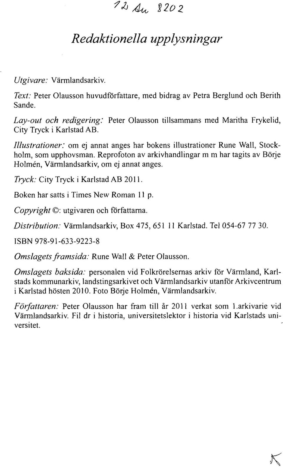 Reprofoton av arkivhandlingar m m har tagits av Börje Holmén, Värmlandsarkiv, om ej annat anges. Tryck: City Tryck i Karlstad AB 2011. Boken har satts i Times New Roman 11 p.