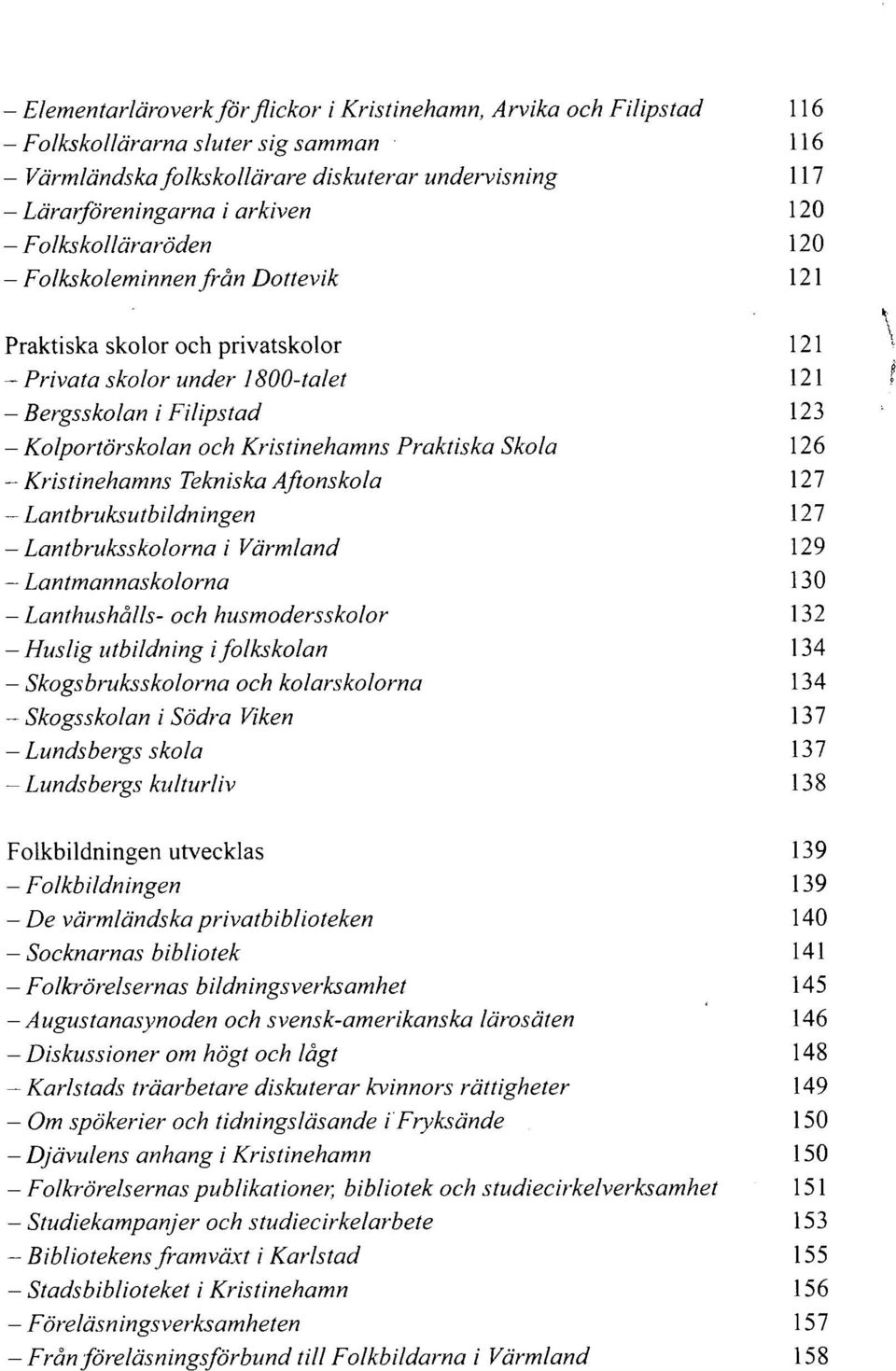 Kristinehamns Praktiska Skola 126 - Kristinehamns Tekniska Aftonskola 127 - Lantbruksutbildningen 127 - Lantbruksskolorna i Värmland 129 - Lantmannaskolorna 130 -Lanthushålls- och husmodersskolor 132