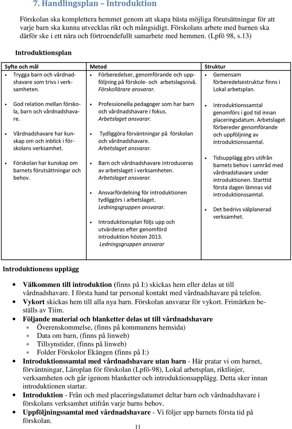 13) Introduktionsplan Syfte och mål Metod Struktur Trygga barn och vårdnadshavare som trivs i verksamheten. Förberedelser, genomförande och uppföljning på förskole- och arbetslagsnivå.