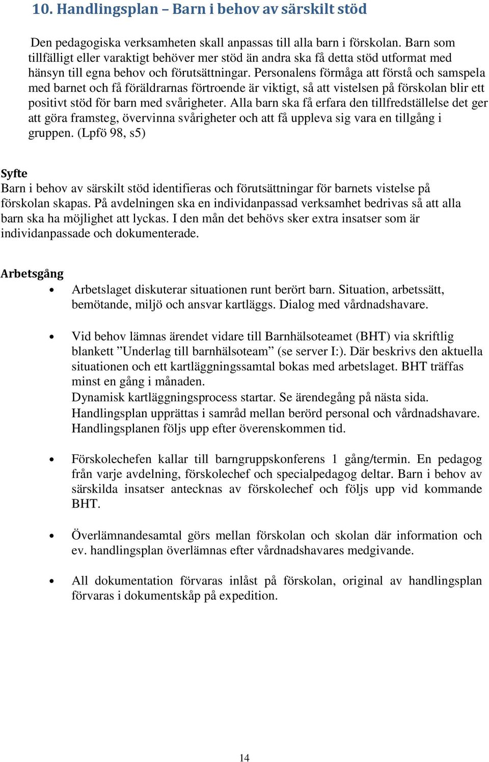 Personalens förmåga att förstå och samspela med barnet och få föräldrarnas förtroende är viktigt, så att vistelsen på förskolan blir ett positivt stöd för barn med svårigheter.