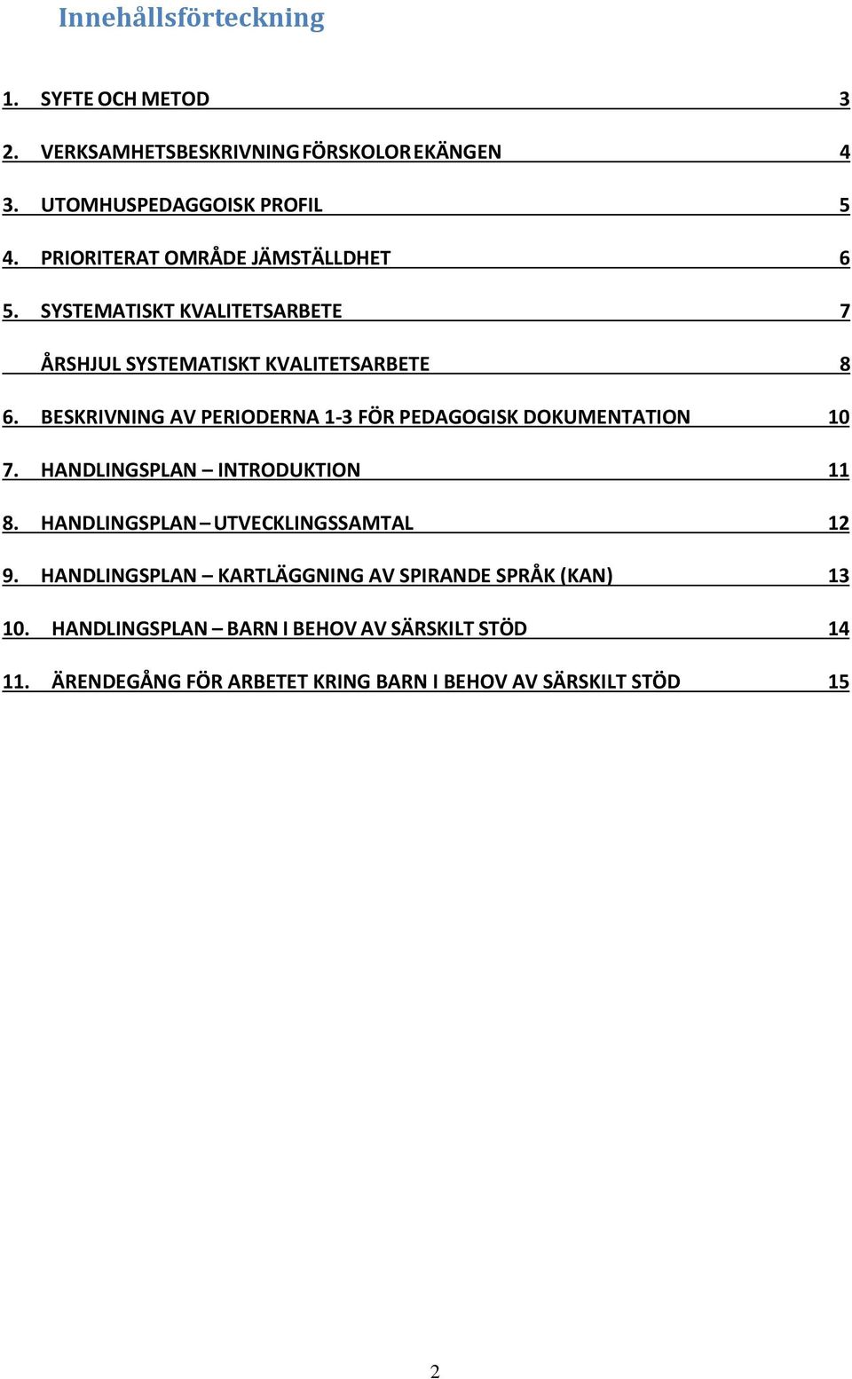 BESKRIVNING AV PERIODERNA 1-3 FÖR PEDAGOGISK DOKUMENTATION 10 7. HANDLINGSPLAN INTRODUKTION 11 8. HANDLINGSPLAN UTVECKLINGSSAMTAL 12 9.