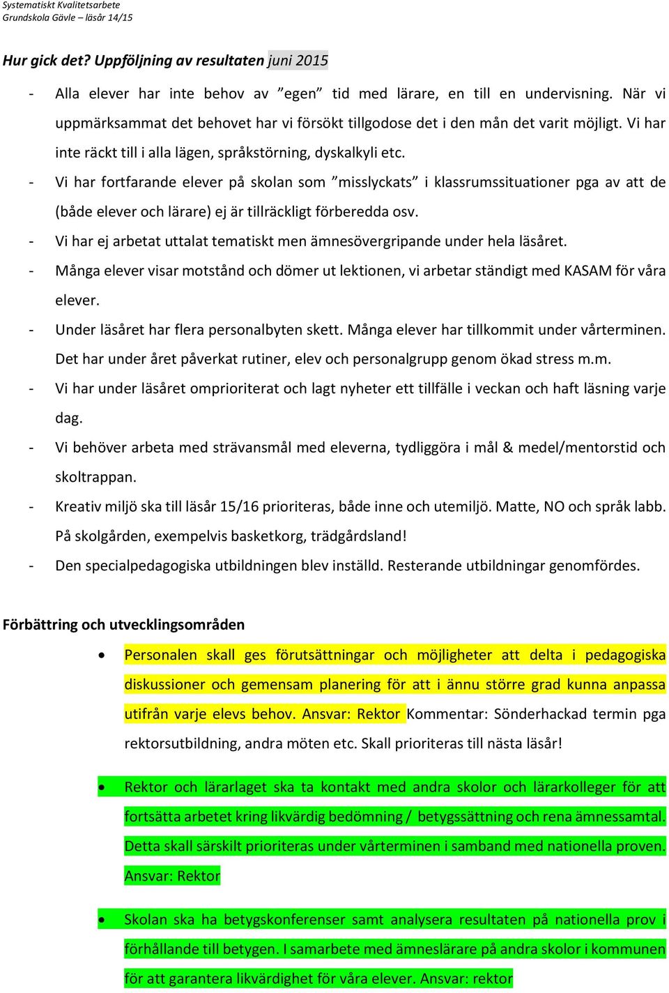 - Vi har fortfarande elever på skolan som misslyckats i klassrumssituationer pga av att de (både elever och lärare) ej är tillräckligt förberedda osv.