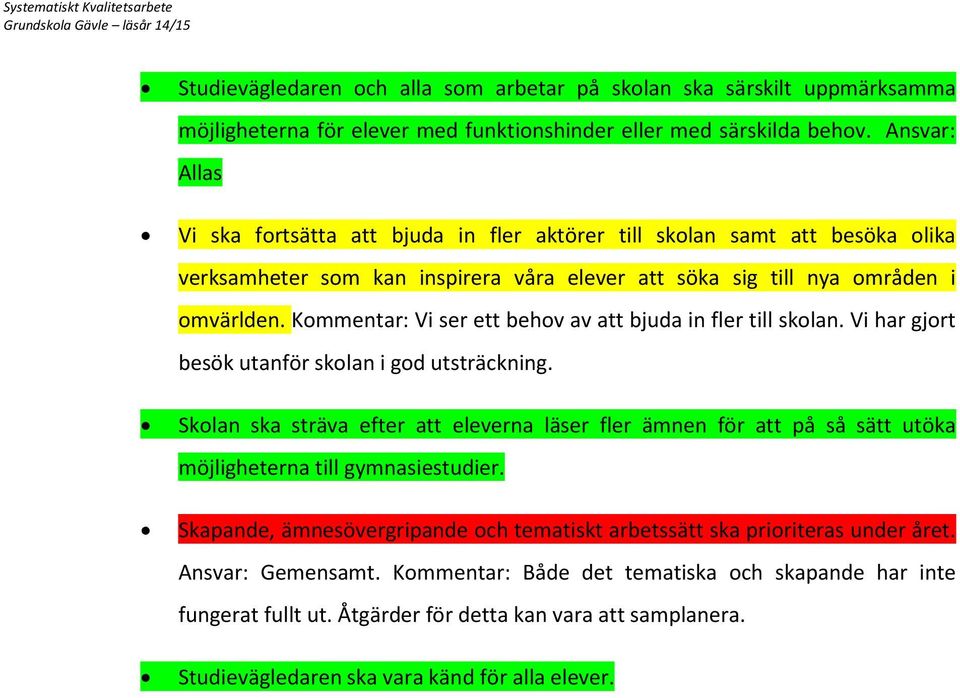 Kommentar: Vi ser ett behov av att bjuda in fler till skolan. Vi har gjort besök utanför skolan i god utsträckning.