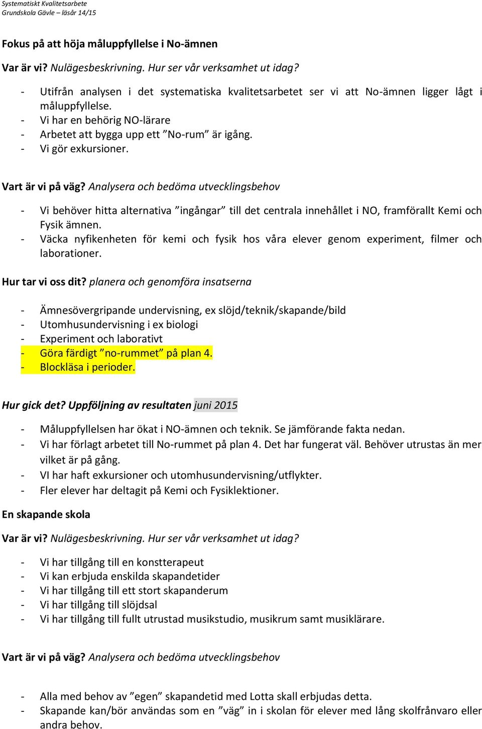 - Vi gör exkursioner. Vart är vi på väg? Analysera och bedöma utvecklingsbehov - Vi behöver hitta alternativa ingångar till det centrala innehållet i NO, framförallt Kemi och Fysik ämnen.