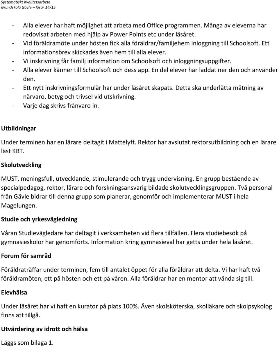 - Vi inskrivning får familj information om Schoolsoft och inloggningsuppgifter. - Alla elever känner till Schoolsoft och dess app. En del elever har laddat ner den och använder den.