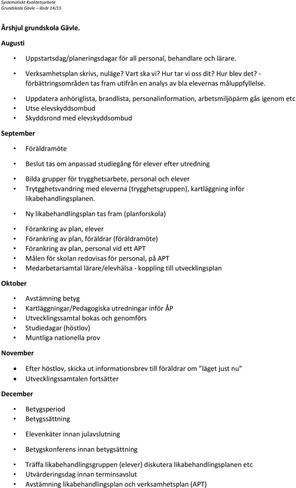 Uppdatera anhöriglista, brandlista, personalinformation, arbetsmiljöpärm gås igenom etc Utse elevskyddsombud Skyddsrond med elevskyddsombud September Föräldramöte Beslut tas om anpassad studiegång