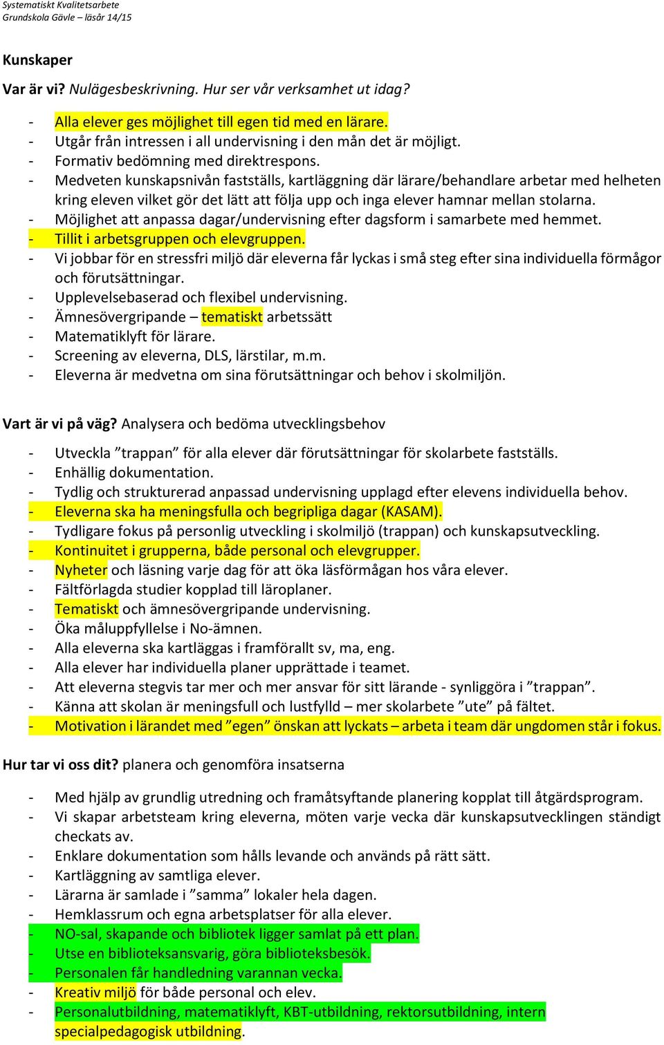 - Medveten kunskapsnivån fastställs, kartläggning där lärare/behandlare arbetar med helheten kring eleven vilket gör det lätt att följa upp och inga elever hamnar mellan stolarna.