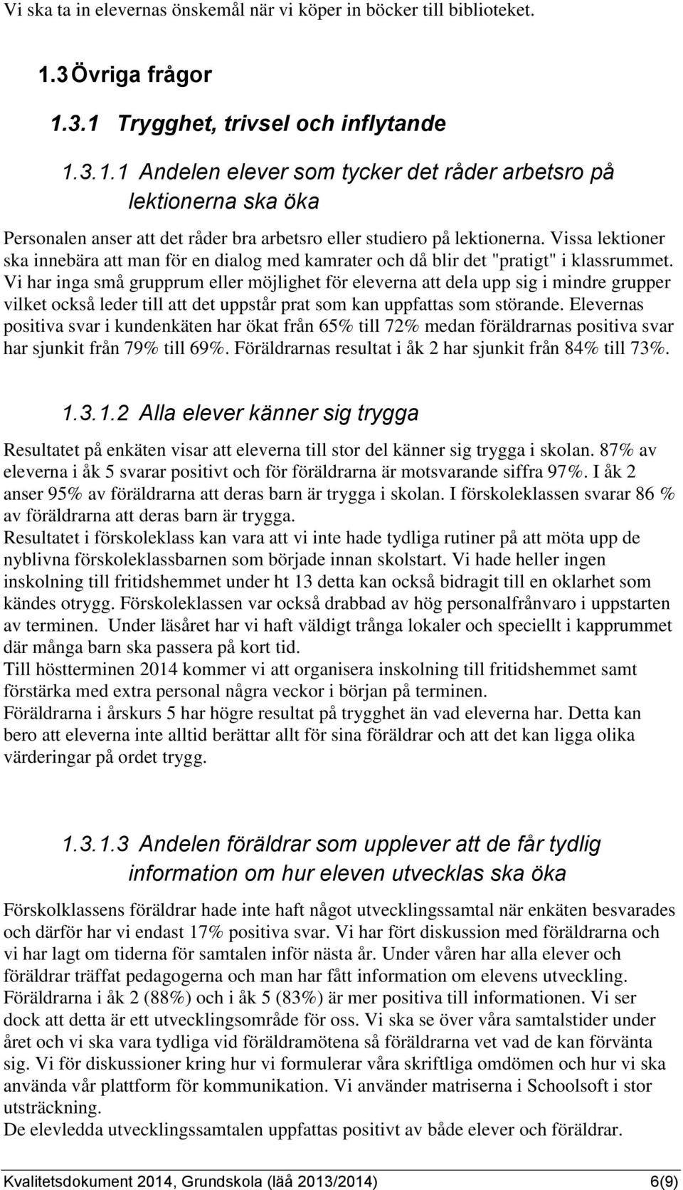 Vissa lektioner ska innebära att man för en dialog med kamrater och då blir det "pratigt" i klassrummet.