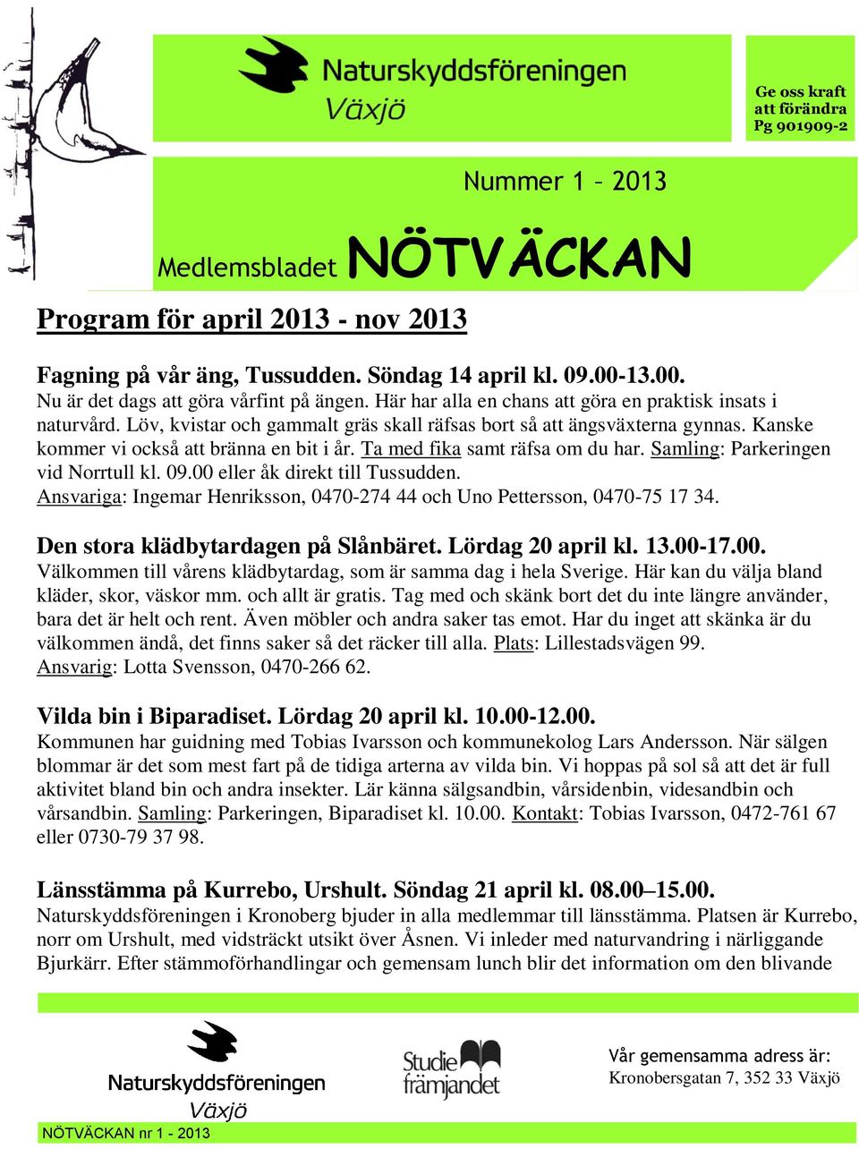 Kanske kommer vi också att bränna en bit i år. Ta med fika samt räfsa om du har. Samling: Parkeringen vid Norrtull kl. 09.00 eller åk direkt till Tussudden.