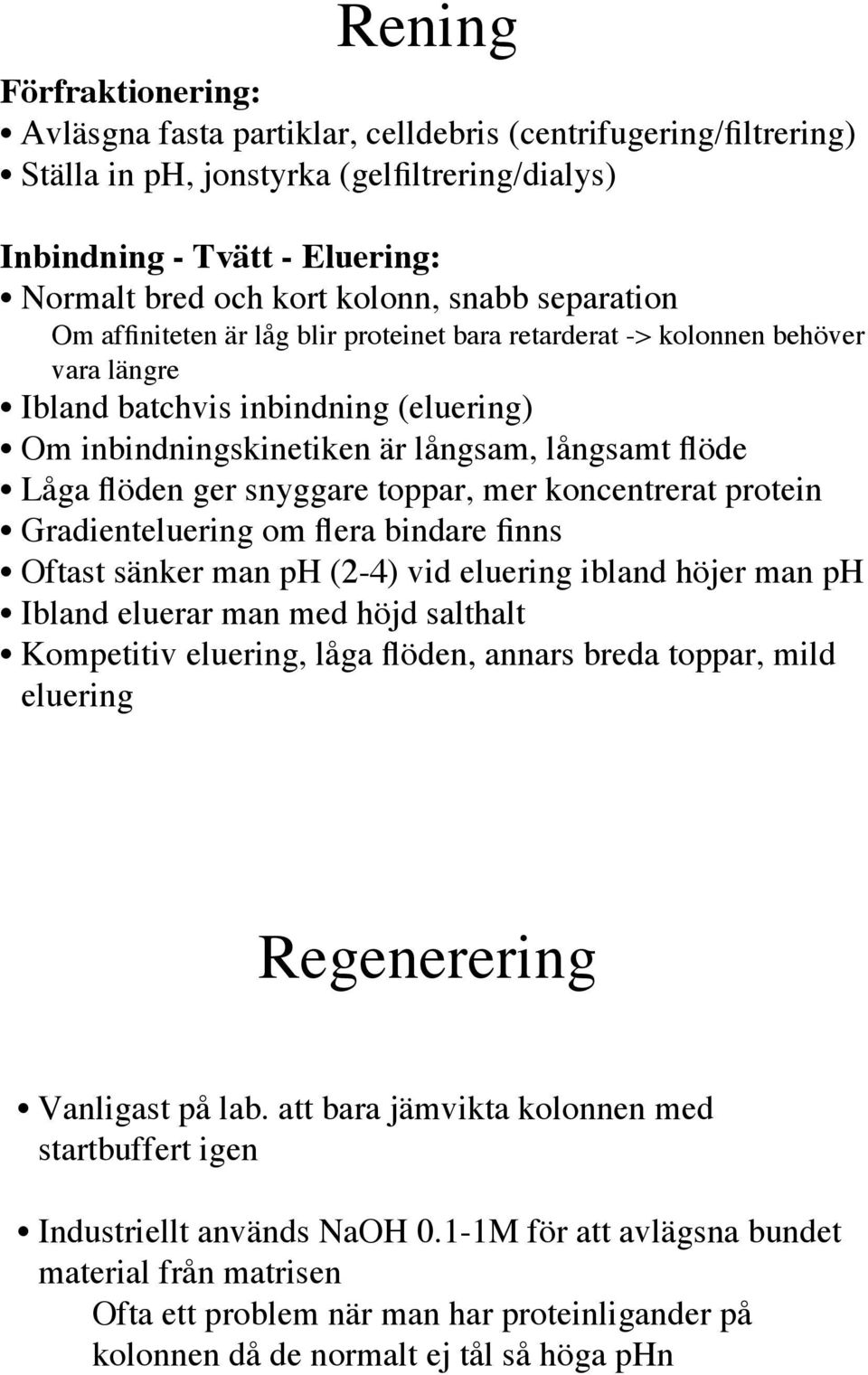 flöden ger snyggare toppar, mer koncentrerat protein Gradienteluering om flera bindare finns Oftast sänker man ph (2-4) vid eluering ibland höjer man ph Ibland eluerar man med höjd salthalt