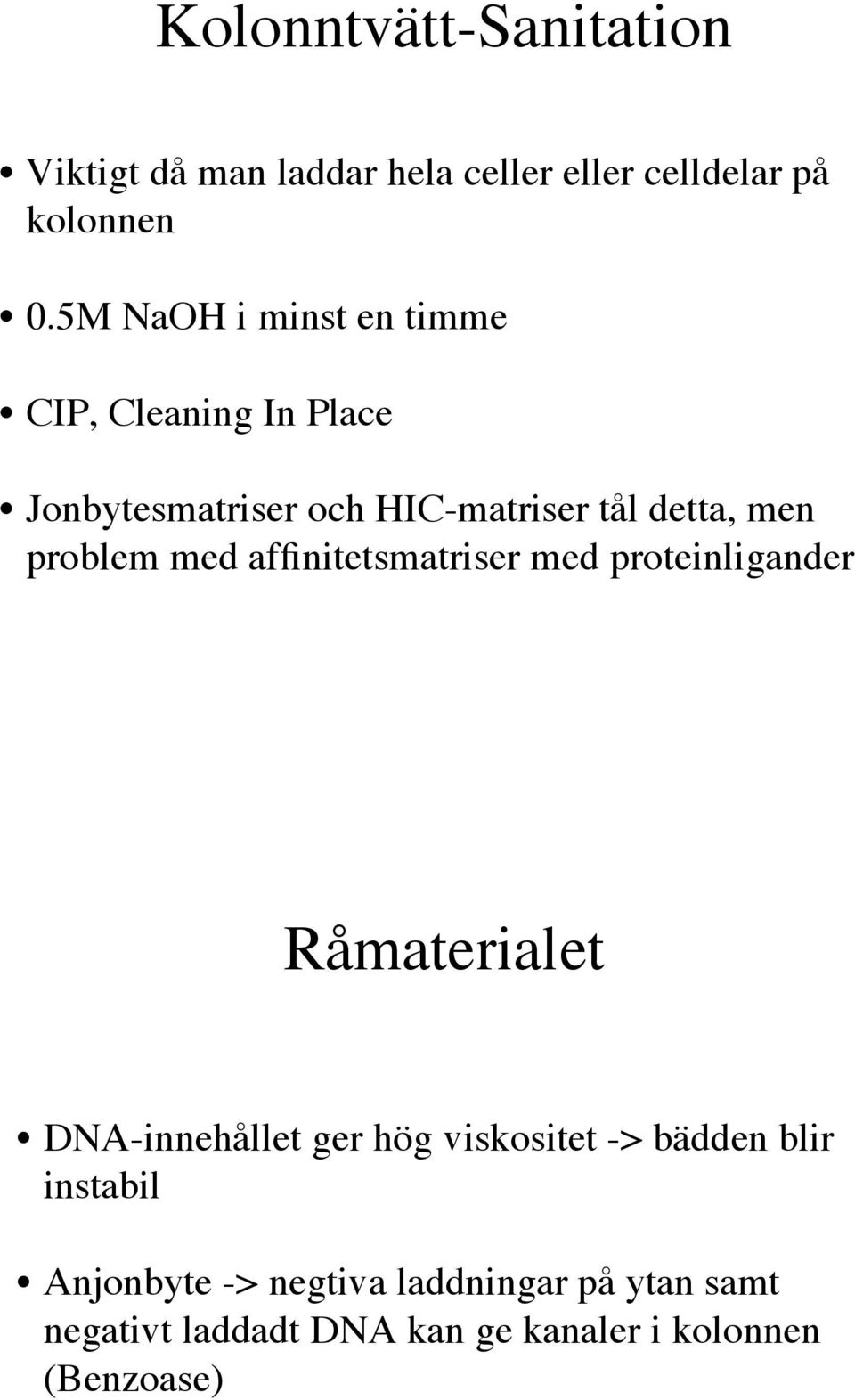 problem med affinitetsmatriser med proteinligander Råmaterialet DNA-innehållet ger hög viskositet ->