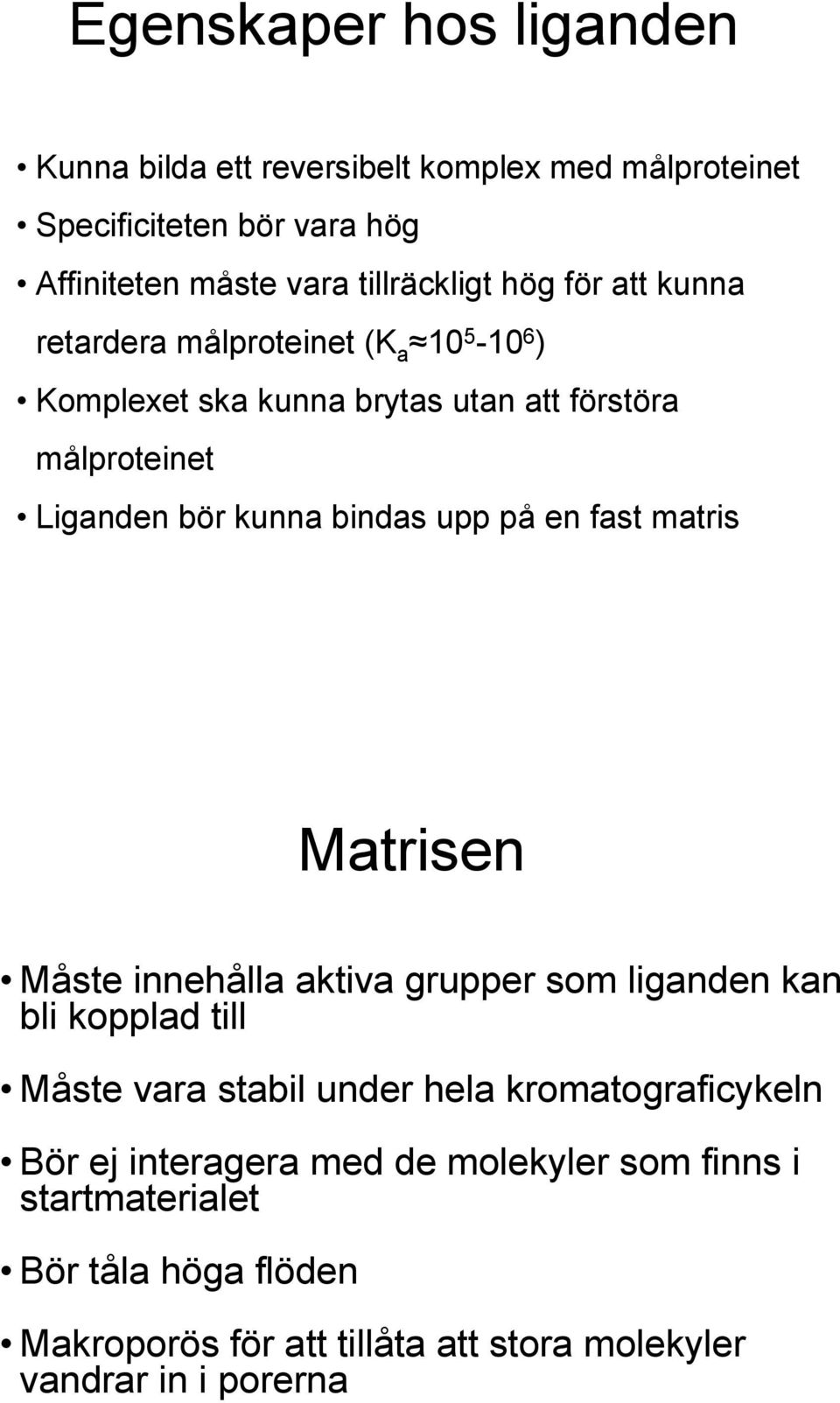 på en fast matris Matrisen Måste innehålla aktiva grupper som liganden kan bli kopplad till Måste vara stabil under hela kromatograficykeln Bör