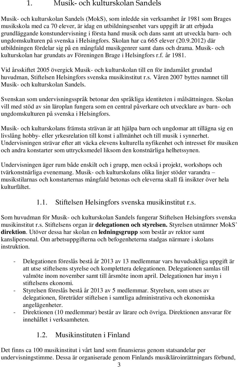 2012) där utbildningen fördelar sig på en mångfald musikgenrer samt dans och drama. Musik- och kulturskolan har grundats av Föreningen Brage i Helsingfors r.f. år 1981.