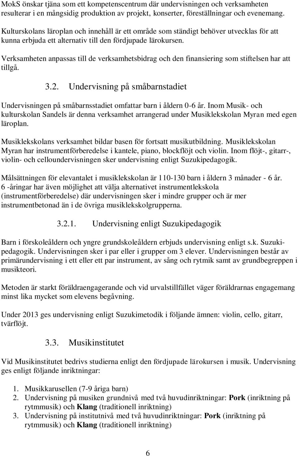 Verksamheten anpassas till de verksamhetsbidrag och den finansiering som stiftelsen har att tillgå. 3.2. Undervisning på småbarnstadiet Undervisningen på småbarnsstadiet omfattar barn i åldern 0-6 år.