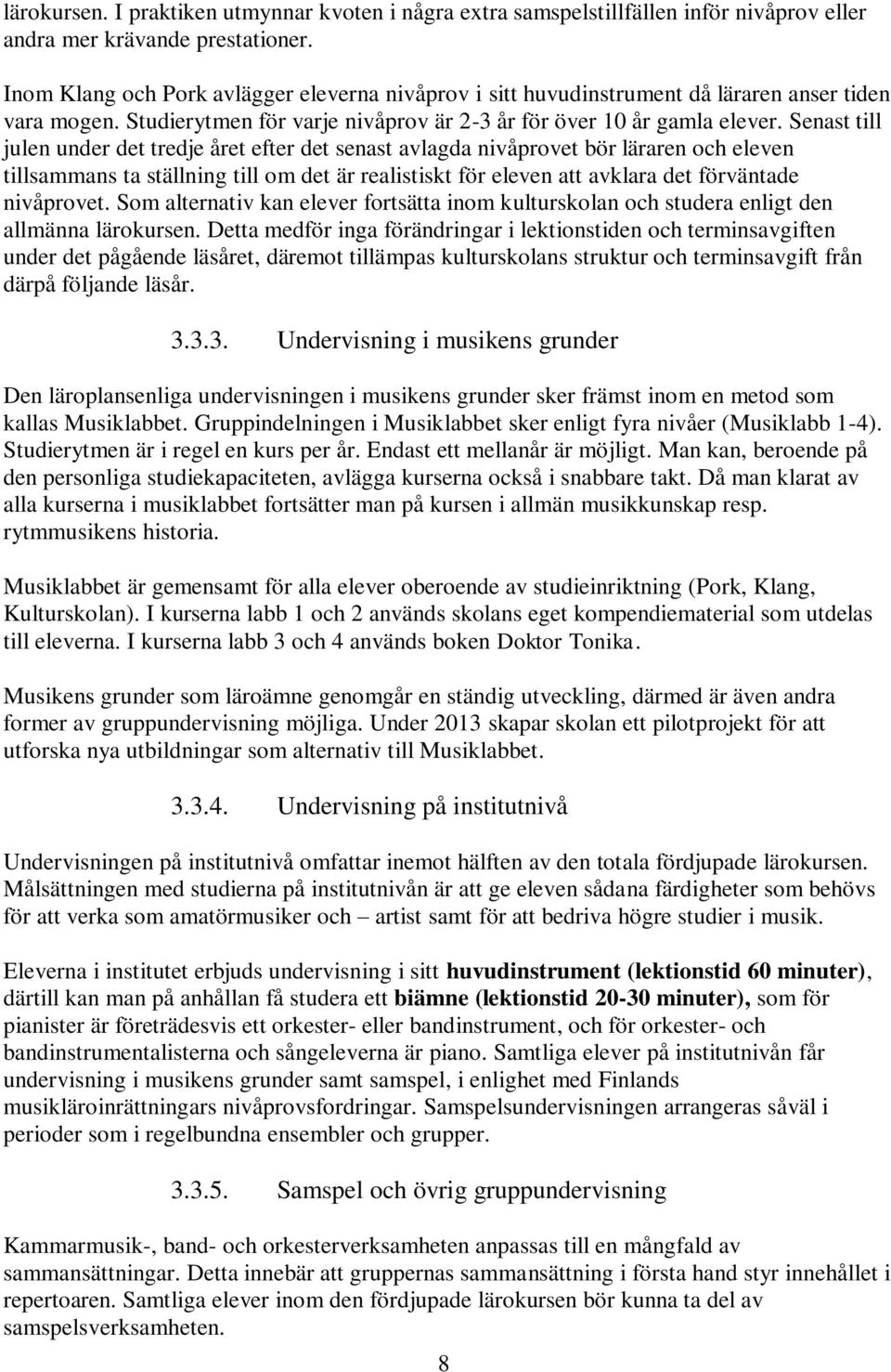 Senast till julen under det tredje året efter det senast avlagda nivåprovet bör läraren och eleven tillsammans ta ställning till om det är realistiskt för eleven att avklara det förväntade nivåprovet.