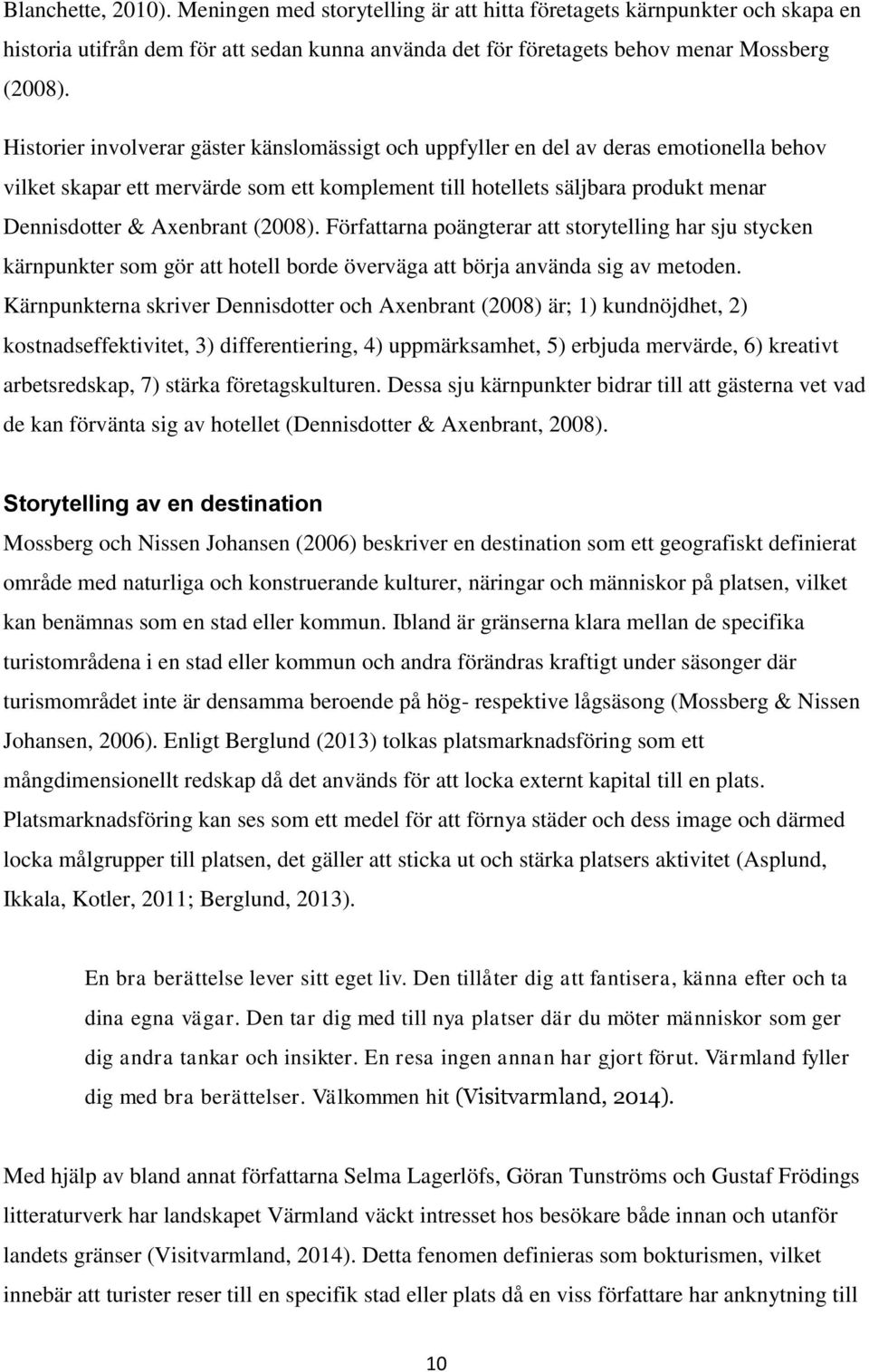 (2008). Författarna poängterar att storytelling har sju stycken kärnpunkter som gör att hotell borde överväga att börja använda sig av metoden.