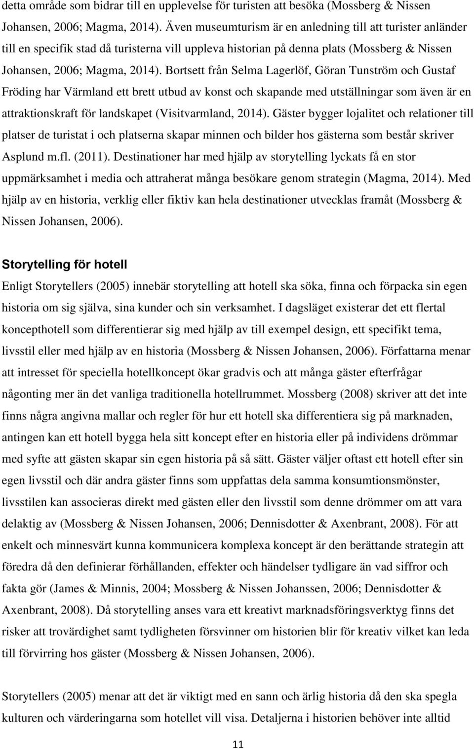 Bortsett från Selma Lagerlöf, Göran Tunström och Gustaf Fröding har Värmland ett brett utbud av konst och skapande med utställningar som även är en attraktionskraft för landskapet (Visitvarmland,