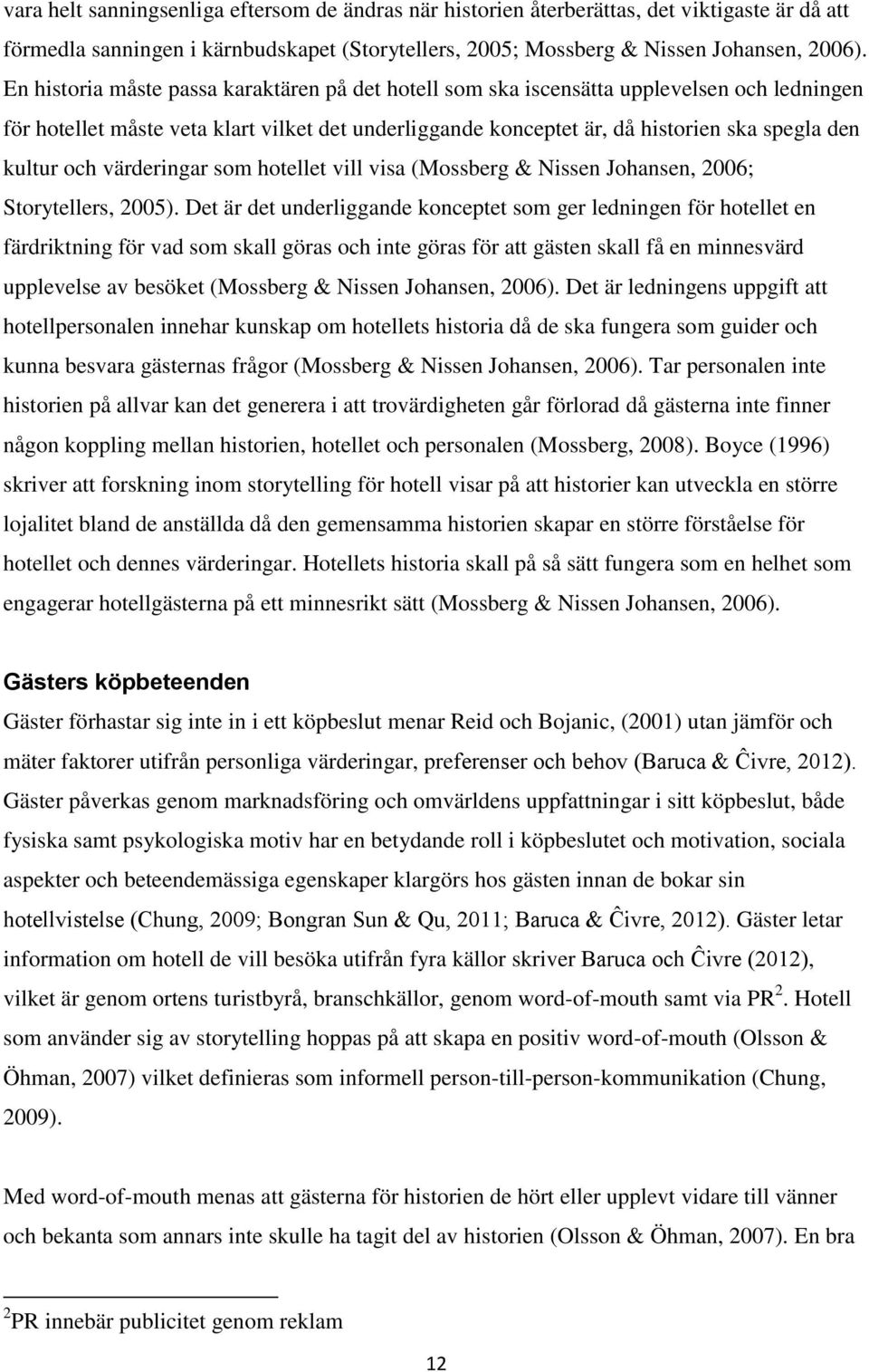 och värderingar som hotellet vill visa (Mossberg & Nissen Johansen, 2006; Storytellers, 2005).