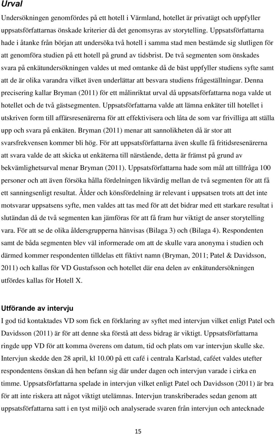 De två segmenten som önskades svara på enkätundersökningen valdes ut med omtanke då de bäst uppfyller studiens syfte samt att de är olika varandra vilket även underlättar att besvara studiens