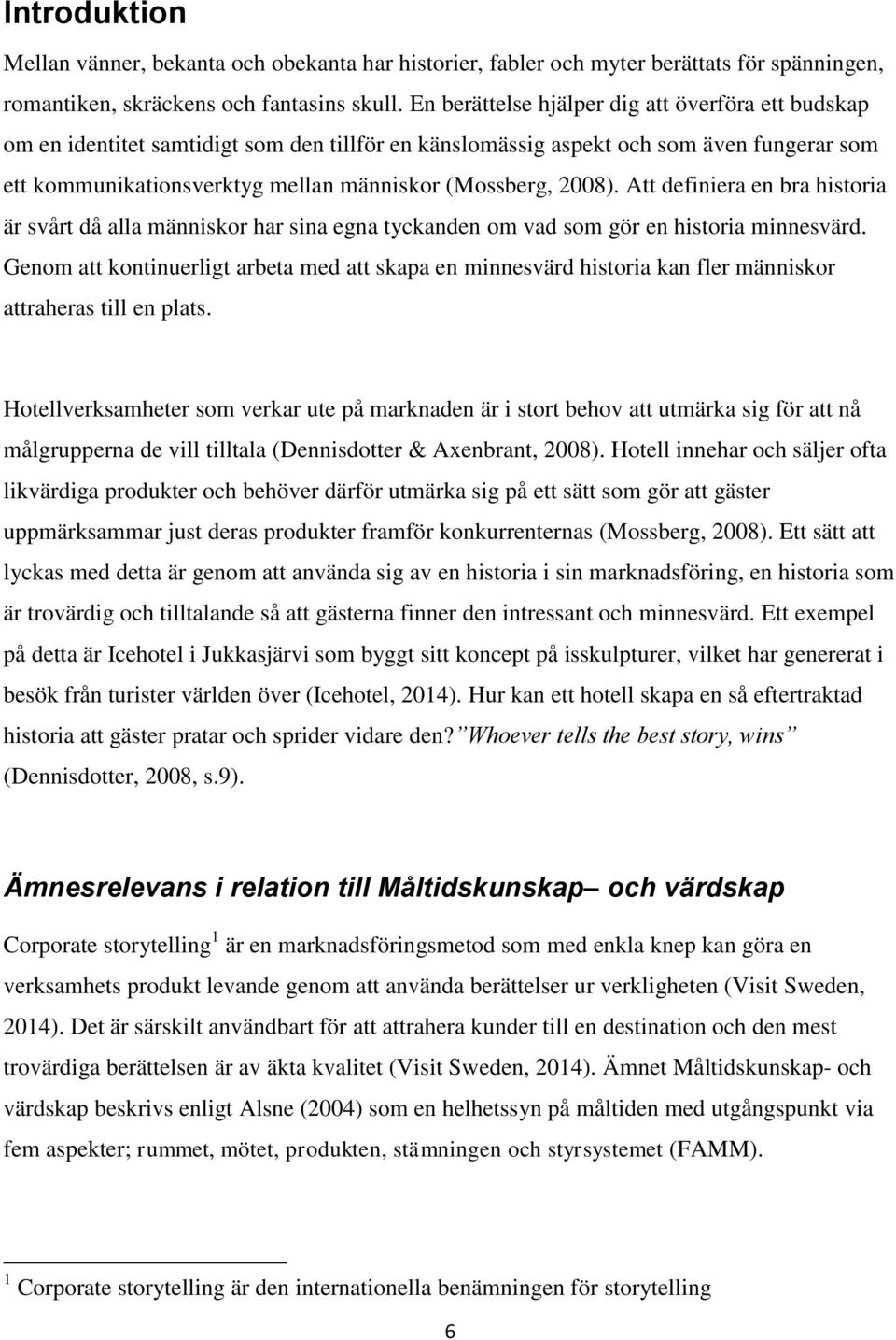 2008). Att definiera en bra historia är svårt då alla människor har sina egna tyckanden om vad som gör en historia minnesvärd.